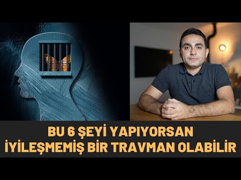 BU 6 ŞEYİ YAPIYORSAN İYİLEŞMEMİŞ BİR TRAVMAN OLABİLİR