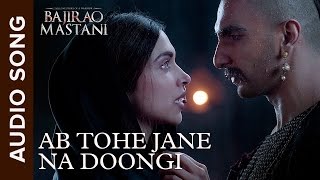 Ab Tohe Jane Na Doongi | Full Audio Song | Bajirao Mastani | Ranveer Singh & Deepika Padukone
