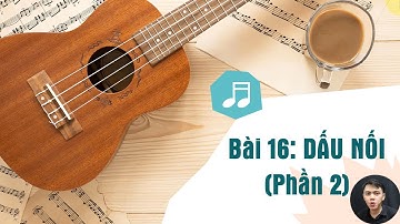 BÀI 16: DẤU NỐI (Phần 2) [Khóa học nhạc lý cơ bản & thực hành]