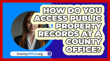 How Do You Access Public Property Records At A County Office? - CountyOffice.org