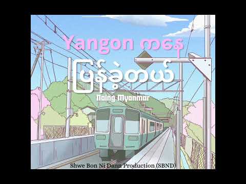 ရန်ကုန်ကနေ ပြန်ခဲ့တယ် - Naing Myanmar