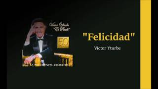 Felicidad  - Victor Yturbe "El Pirulí"  (letra)