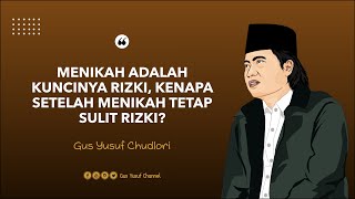 MENIKAH ADALAH KUNCINYA RIZKI, KENAPA SETELAH MENIKAH TETAP SULIT RIZKI? GUS YUSUF CH