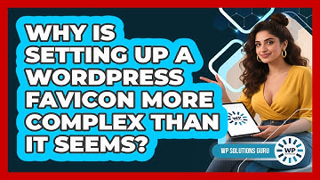 Why Is Setting Up A WordPress Favicon More Complex Than It Seems? - WP Solutions Guru