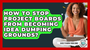 How To Stop Project Boards From Becoming Idea Dumping Grounds? - Guide To Work From Home
