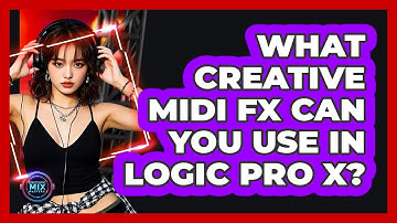 What Creative MIDI FX Can You Use In Logic Pro X? - Electronic Mix Masters