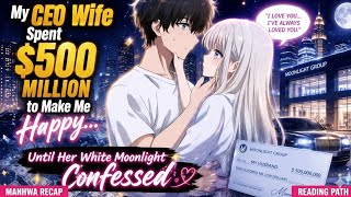 My CEO Wife Spent $500 Million to Make Me Happy.Until Her White Moonlight Confessed| Manhwa Recap