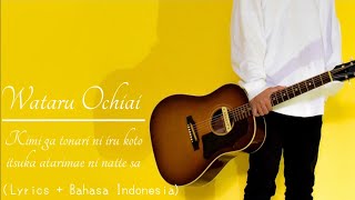 Wataru Ochiai-Kimi ga tonari ni iru koto itsuka atarimae ni natte sa | Lyrics+Indonesian translation