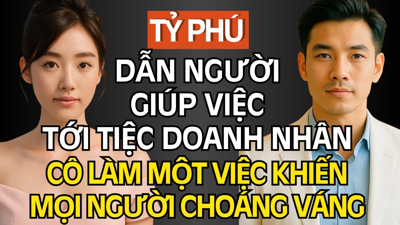 Tỷ Phú Dẫn Người Giúp Việc Tới Tiệc Doanh Nhân, Bất Ngờ Cô Làm Điều Khiến Mọi Người Choáng Váng