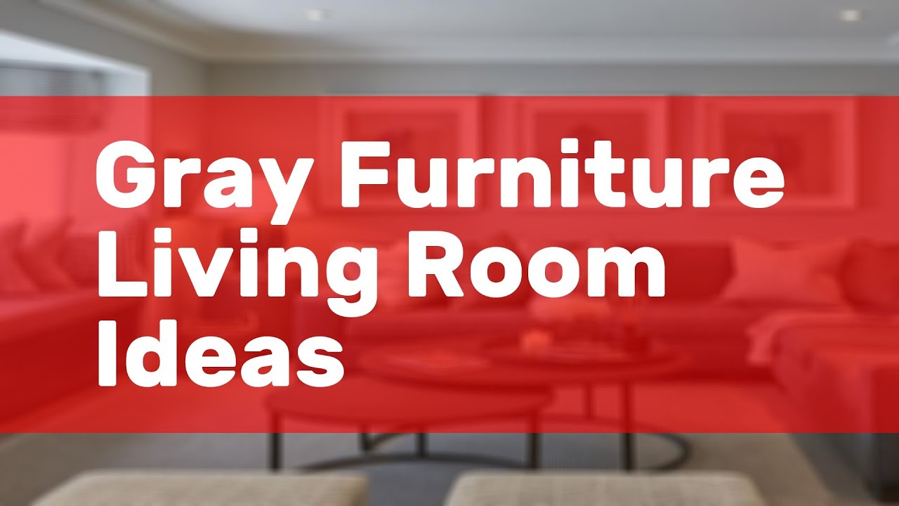 Gray Furniture Living Room Ideas YouTube