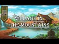 1 Hour Asian Village Fantasy Instrumental Music | Village In The Mountains