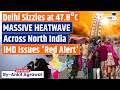 Heatwave grips northern india imd issues red alert  know allaboutitupsc