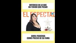 Abril Figueroa cuenta las cosas que ha pasado con personas que han querido faltar le al respeto