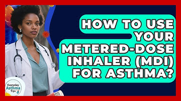 How To Use Your Metered-Dose Inhaler (MDI) For Asthma? - Everyday Asthma Tips