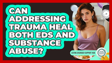 Can Addressing Trauma Heal Both EDs And Substance Abuse? - Eating Disorder Support Hub