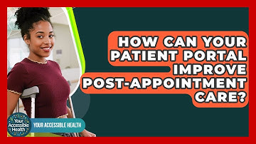 How Can Your Patient Portal Improve Post-appointment Care? - Your Accessible Health