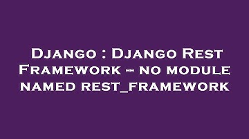 Django : Django Rest Framework -- no module named rest_framework