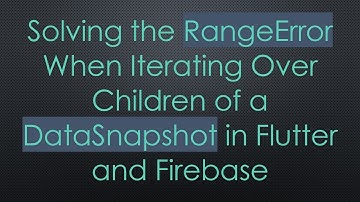 Solving the RangeError When Iterating Over Children of a DataSnapshot in Flutter and Firebase
