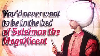 You'd Never Want To Be In The Bed of Suleiman the Magnificent: 6 Reasons Why