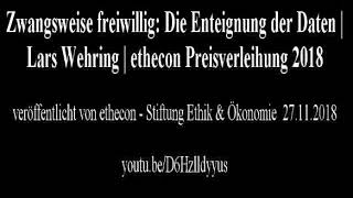 - Zwangsweise freiwillig: Die Enteignung der Daten | Lars Wehring | ethecon Preisverleihung 2018