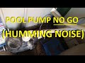 Pool Pump Will Not Start - Humming Noise