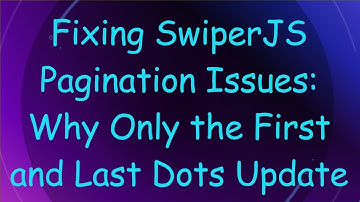 Fixing SwiperJS Pagination Issues: Why Only the First and Last Dots Update