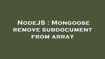 NodeJS : Mongoose remove subdocument from array