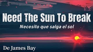 Need the Sun to Break - sub Español [de James Bay] (Necesito que salga el Sol)