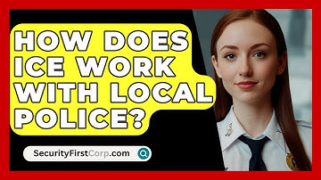 How Does ICE Work With Local Police? - SecurityFirstCorp.com