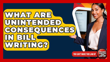 What Are Unintended Consequences In Bill Writing? - You Cant Make This Law Up
