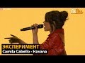 Эксперимент: Camila Cabello - Havana (Dabro remix)