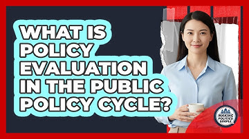 What Is Policy Evaluation In The Public Policy Cycle?