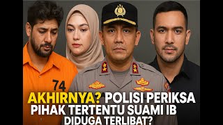 AKHIRNYA? Polisi Periksa Pihak Tertentu—Suami IB Diduga Terlibat?