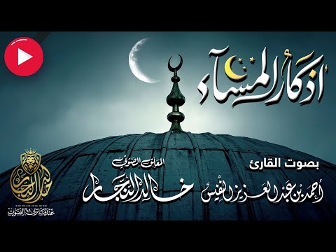 أذكار المساء قراءة القرآن بصوت الشيخ أحمد النفيس التعليق الصوتي خالد النجار