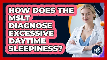 How Does The MSLT Diagnose Excessive Daytime Sleepiness? - Sleep Apnea Support Network