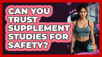 Can You Trust Supplement Studies For Safety? - Everyday Fitness Hacks