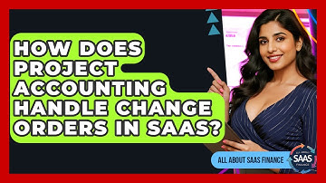 How Does Project Accounting Handle Change Orders In SaaS? - All About SaaS Finance