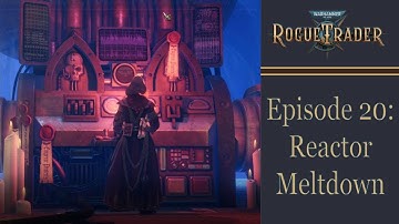 Reactor Meltdown - Warhammer 40k Rogue Trader Ep 20 [Daring]