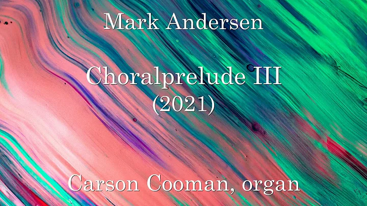 Mark Andersen  Choralprelude III (2021) for organ