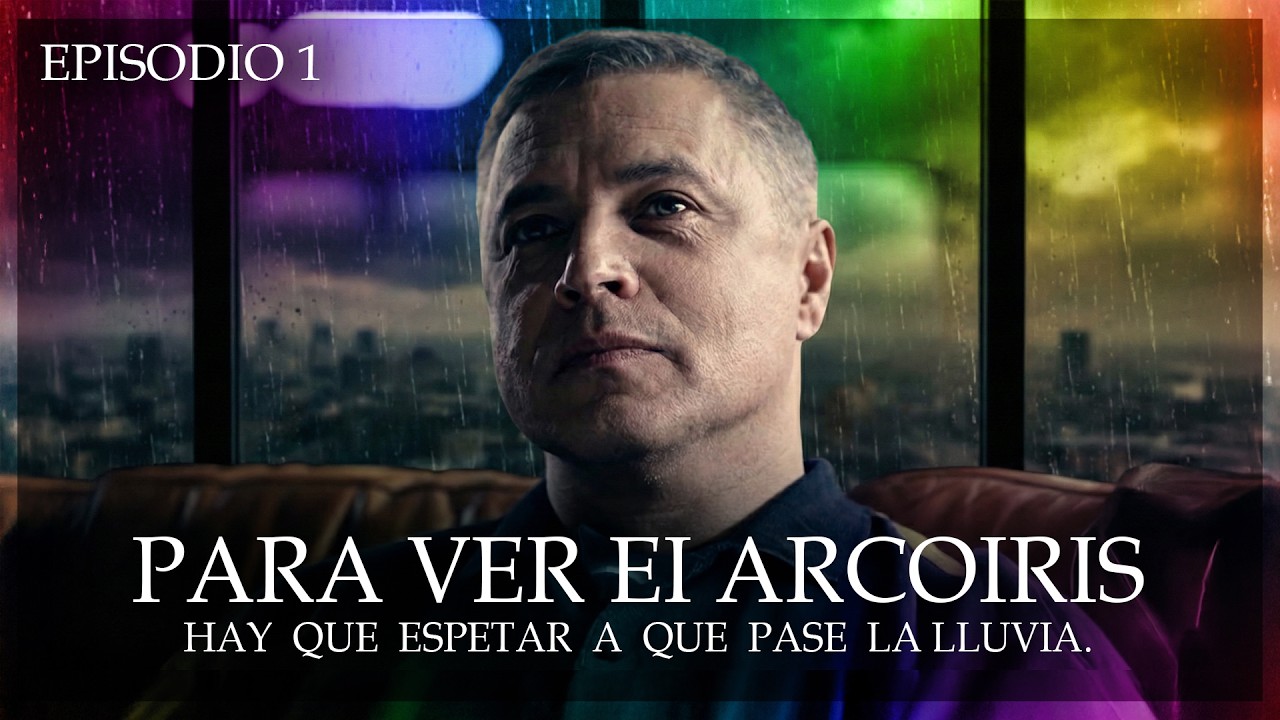 Para Ver El Arcoiris Hay Que Esperar A Que Pase La Lluvia. Episodio 1. VOLVIÓ EL PRIMER AMOR