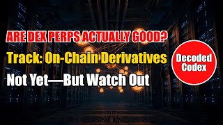 Decoded Codex · Track (10): On-Chain Derivatives vs CEX | Are DEX Perps Actuall | Not Yet—But Watch
