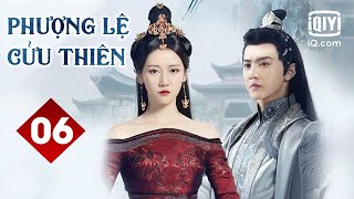 PHƯỢNG LỆ CỬU THIÊN - Tập 06 | Phim Cổ Trang Ngôn Tình Trung Quốc Siêu Hay | iQIYI Phim Thuyết Minh