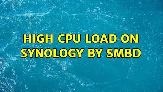 High Cpu Load On Synology By Smbd 2 Solutions