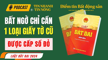 Chỉ 1 loại giấy tờ cũ được cấp Sổ đỏ | Điều 137 -  Luật đất đai năm 2024