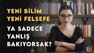 Ya Her Şeyi Yanlış Görüyorsak? Yeni Bilim Yeni Felsefe Yeni Metafizik