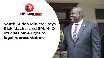 South Sudan Minister says Riek Machar and SPLM-IO officials have right to legal representation