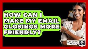 How Can I Make My Email Closings More Friendly? - TheEmailToolbox.com