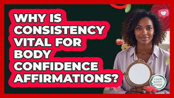 Why Is Consistency Vital For Body Confidence Affirmations? - Inside Body Image