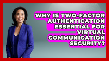 Why Is Two-factor Authentication Essential For Virtual Communication Security?