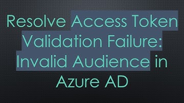 Resolve Access Token Validation Failure: Invalid Audience in Azure AD